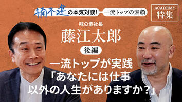 味の素社長 藤江太郎＜後編＞「一流トップが実践「あなたには仕事以外の人生がありますか？」」