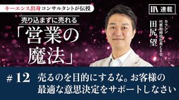 売るのを目的にするな。お客様の最適な意思決定をサポートしなさい