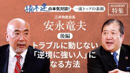 三井物産会長　安永竜夫＜後編＞<br />「トラブルに動じない「逆境に強い人」になる方法」
