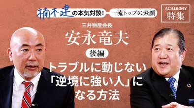 三井物産会長　安永竜夫＜後編＞<br />「トラブルに動じない「逆境に強い人」になる方法」
