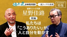 星野リゾート代表　星野佳路＜後編＞<br />「私たちは「こうありたい」が、人と自分を動かす」