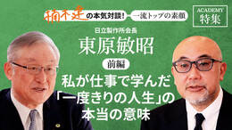日立製作所会長 東原敏昭＜前編＞<br />「私が仕事で学んだ「一度きりの人生」の本当の意味」