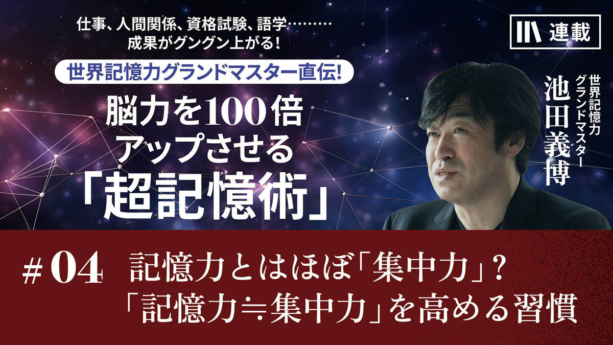 記憶力とはほぼ「集中力」？「記憶力≒集中力」を高める習慣｜知っておきたい、記憶のための脳の働き｜PRESIDENT Online  ACADEMY（プレジデントオンラインアカデミー）