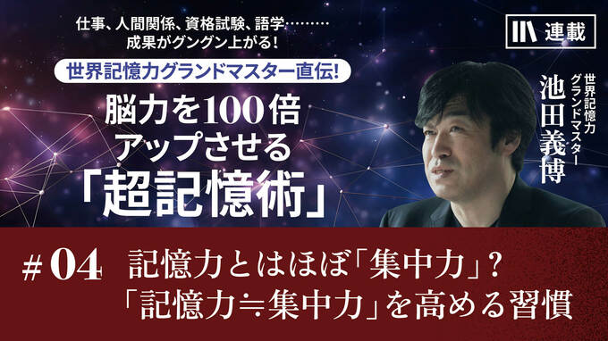 記憶力とはほぼ「集中力」？「記憶力≒集中力」を高める習慣｜知っておきたい、記憶のための脳の働き｜PRESIDENT Online  ACADEMY（プレジデントオンラインアカデミー）